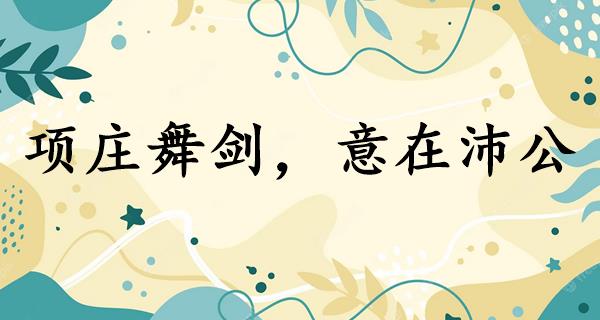 项庄舞剑,意在沛公